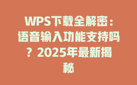 WPS下载全解密:语音输入功能支持吗?2025年最新揭秘 WPS下载全解密:语音输入功能支持吗?2025年最新揭秘 二