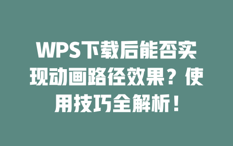 WPS下载后能否实现动画路径效果？使用技巧全解析！ 二