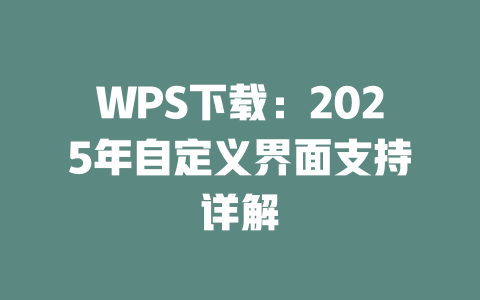 WPS下载:2025年自定义界面支持详解 WPS下载:2025年自定义界面支持详解 二