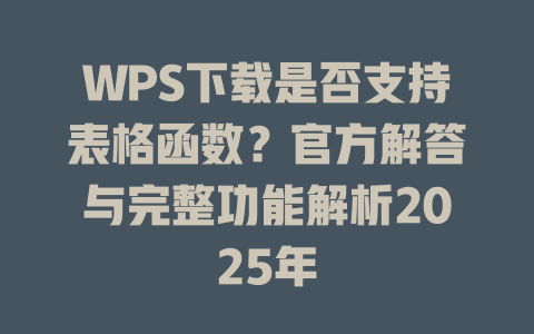 WPS下载是否支持表格函数?官方解答与完整功能解析2025年 WPS下载是否支持表格函数?官方解答与完整功能解析2025年 二