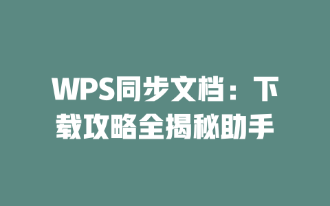 WPS同步文档：下载攻略全揭秘助手 二