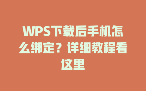 WPS下载后手机怎么绑定?详细教程看这里 WPS下载后手机怎么绑定?详细教程看这里 二