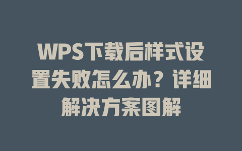 WPS下载后样式设置失败怎么办？详细解决方案图解 二