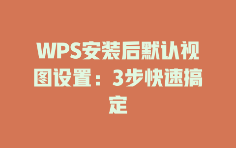 WPS安装后默认视图设置：3步快速搞定 二