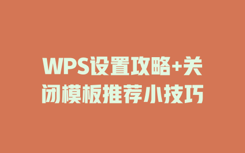 WPS设置攻略+关闭模板推荐小技巧 WPS设置攻略+关闭模板推荐小技巧 二