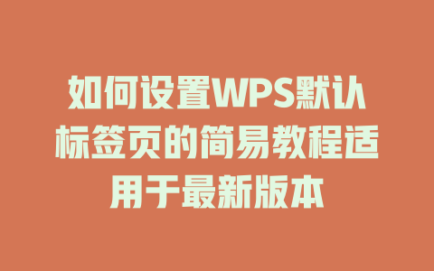 如何设置WPS默认标签页的简易教程适用于最新版本 二