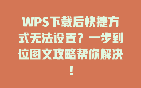 WPS下载后快捷方式无法设置？一步到位图文攻略帮你解决！ 二