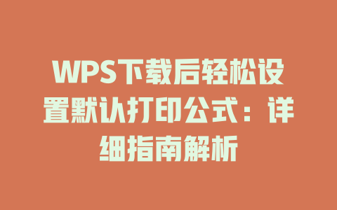 WPS下载后轻松设置默认打印公式：详细指南解析 二