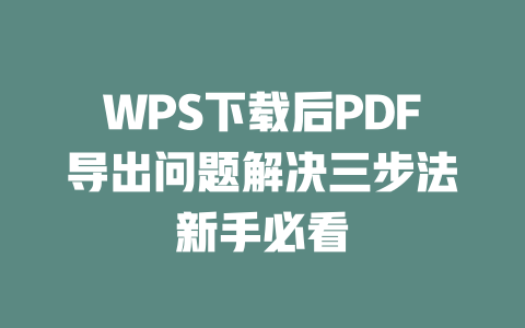 WPS下载后PDF导出问题解决三步法新手必看 WPS下载后PDF导出问题解决三步法新手必看 二