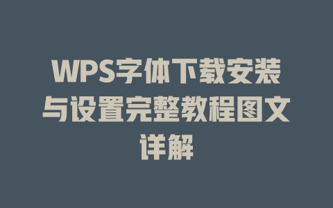 WPS字体下载安装与设置完整教程图文详解 WPS字体下载安装与设置完整教程图文详解 二