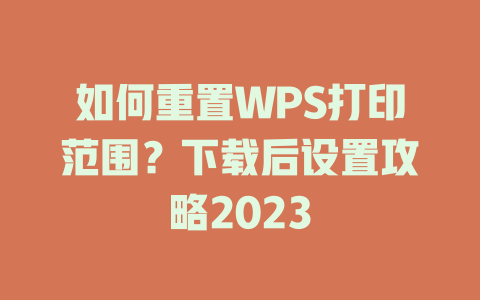 如何重置WPS打印范围？下载后设置攻略2023 二