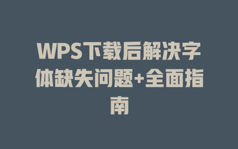 WPS下载后解决字体缺失问题+全面指南 二