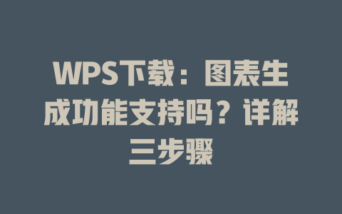 WPS下载:图表生成功能支持吗?详解三步骤 WPS下载:图表生成功能支持吗?详解三步骤 二