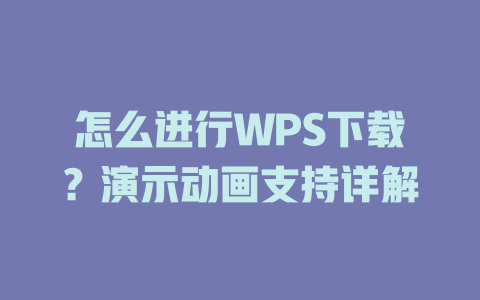 怎么进行WPS下载？演示动画支持详解 二