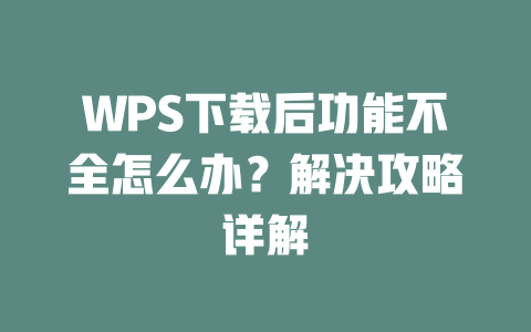 WPS下载后功能不全怎么办？解决攻略详解 二