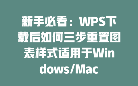新手必看：WPS下载后如何三步重置图表样式适用于Windows/Mac 二