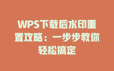 WPS下载后水印重置攻略:一步步教你轻松搞定 WPS下载后水印重置攻略:一步步教你轻松搞定 二