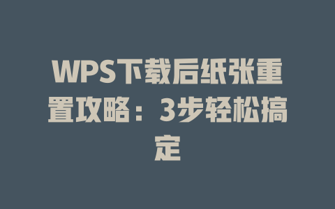 WPS下载后纸张重置攻略:3步轻松搞定 WPS下载后纸张重置攻略:3步轻松搞定 二