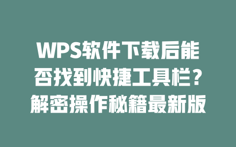 WPS软件下载后能否找到快捷工具栏?解密操作秘籍最新版 WPS软件下载后能否找到快捷工具栏?解密操作秘籍最新版 二