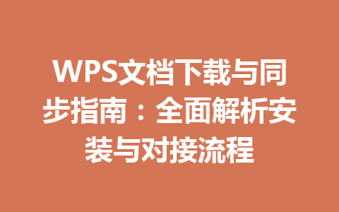 WPS文档下载与同步指南：全面解析安装与对接流程 二