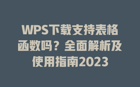 WPS下载支持表格函数吗？全面解析及使用指南2023 二