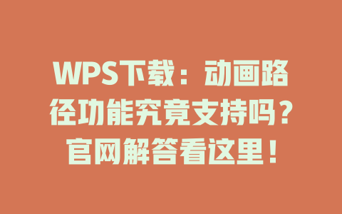 WPS下载：动画路径功能究竟支持吗？官网解答看这里！ 二