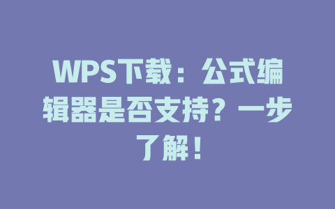 WPS下载：公式编辑器是否支持？一步了解！ 二